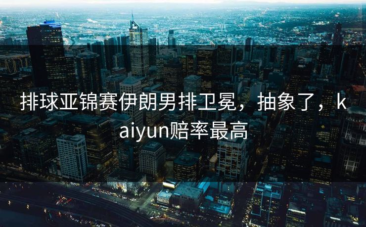 排球亚锦赛伊朗男排卫冕，抽象了，kaiyun赔率最高