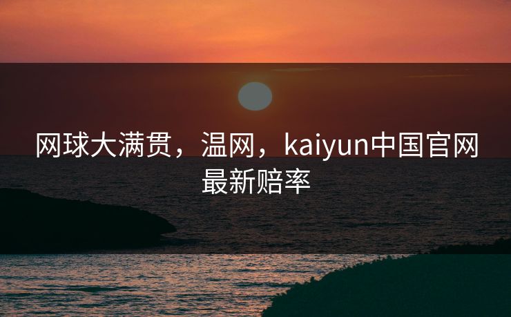网球大满贯，温网，kaiyun中国官网最新赔率