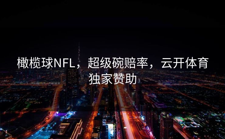 橄榄球NFL，超级碗赔率，云开体育独家赞助