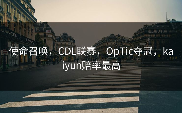 使命召唤，CDL联赛，OpTic夺冠，kaiyun赔率最高