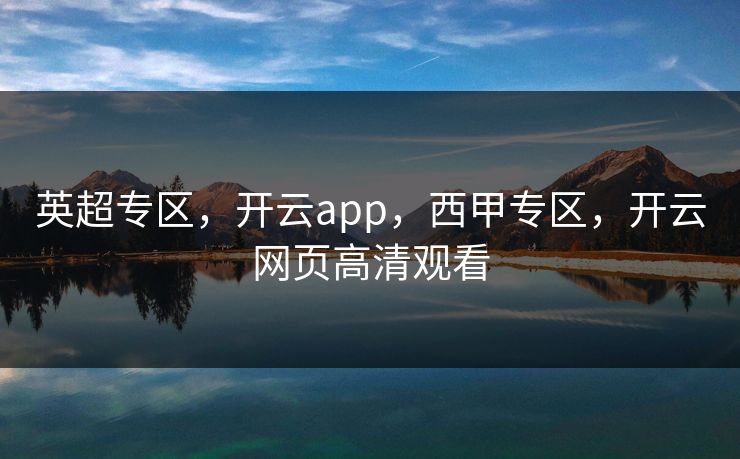 英超专区，开云app，西甲专区，开云网页高清观看